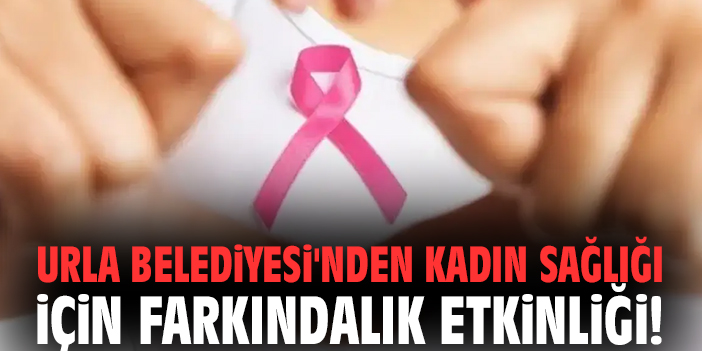Urla Belediyesi'nden kadın sağlığı için farkındalık etkinliği!