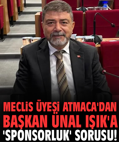 Meclis Üyesi Atmaca'dan Başkan ışık'a 'Sponsorluk' sorusu!