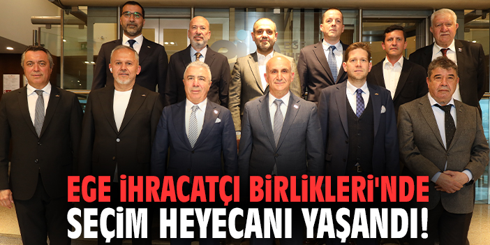 Ege İhracatçı Birlikleri'nde seçim heyecanı yaşandı!