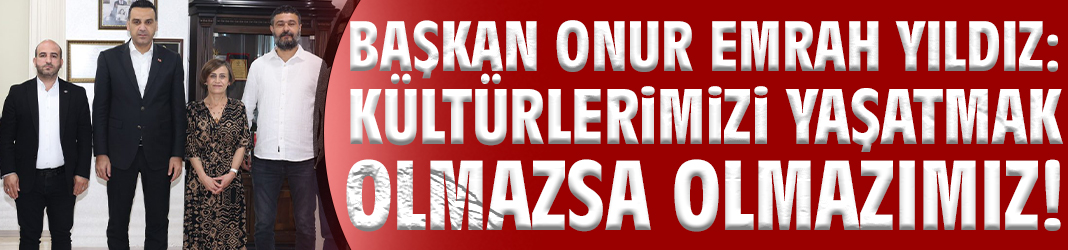 Başkan Yıldız: Kültürlerimizi yaşatmak olmazsa olmazımız!