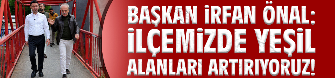 Başkan Önal: İlçemizde yeşil alanları artırıyoruz!