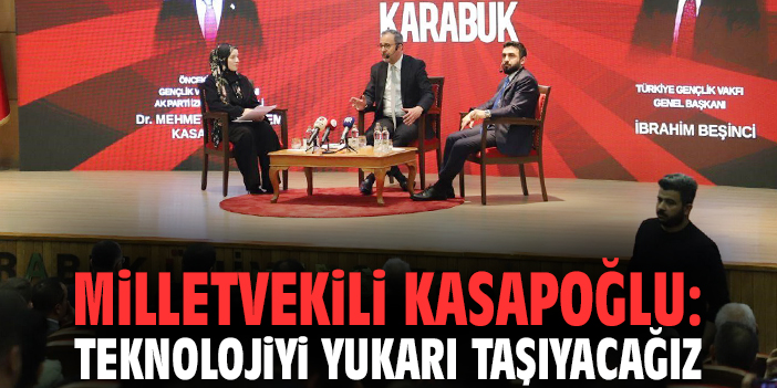 Milletvekili Kasapoğlu: Teknolojiyi yukarı taşıyacağız