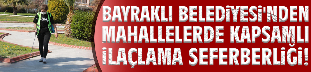 Bayraklı Belediyesi'nden mahallelerde kapsamlı ilaçlama seferberliği!