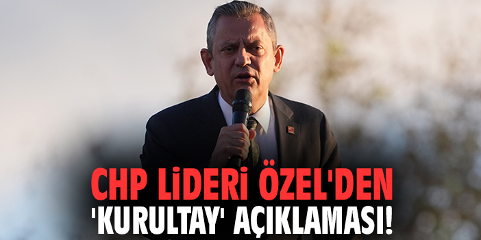 CHP Lideri Özel'den 'Kurultay' açıklaması!