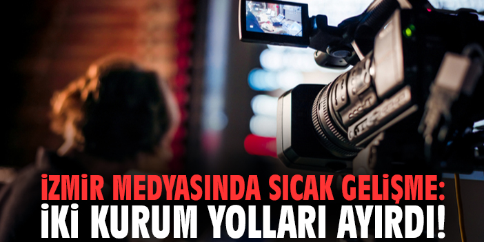 İzmir medyasında sıcak gelişme: İki kurum yolları ayırdı!