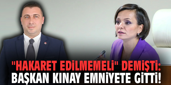 "Hakaret edilmemeli" demişti: Başkan Kınay emniyete gitti