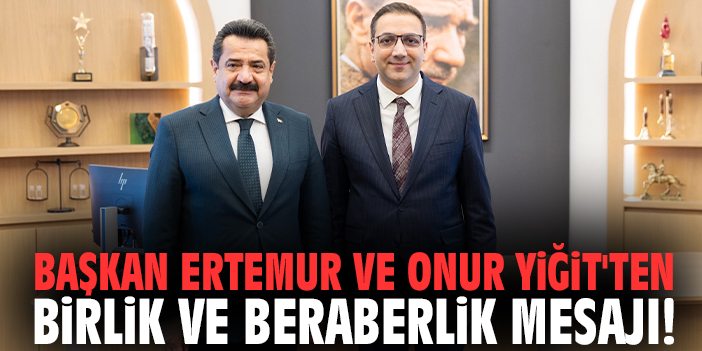Başkan Ertemur ve Onur Yiğit'ten birlik ve beraberlik mesajı!