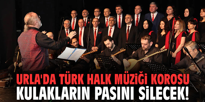 Urla'da Türk Halk Müziği Korosu kulakların pasını silecek!