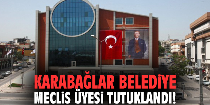 Karabağlar Belediye Meclis Üyesi tutuklandı!