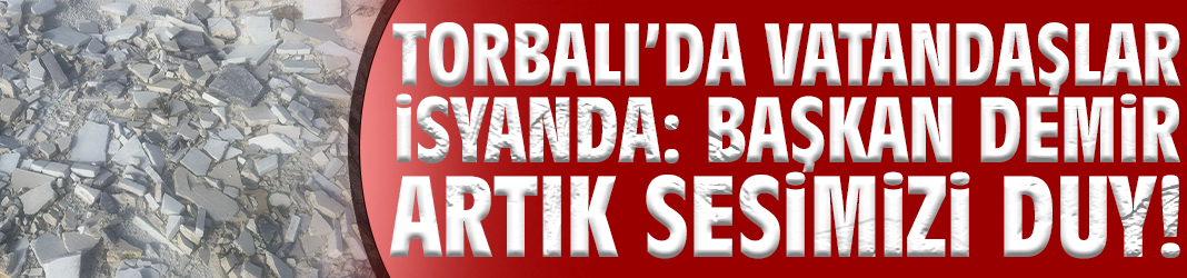 Torbalı’da vatandaşlar isyanda: Başkan Demir artık sesimizi duy!