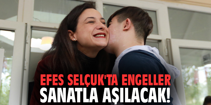 Efes Selçuk'ta engeller sanatla aşılacak!