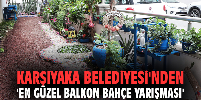 Karşıyaka Belediyesi'nden 'En Güzel Balkon Bahçe Yarışması'