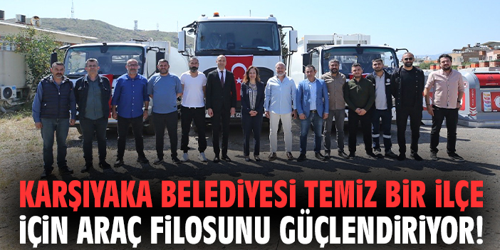 Karşıyaka Belediyesi temiz bir ilçe için araç filosunu güçlendiriyor!