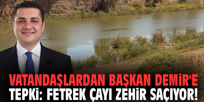 Vatandaşlardan Başkan Demir'e tepki: Fetrek Çayı zehir saçıyor!