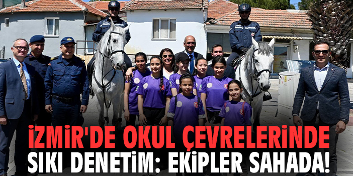 İzmir'de okul çevrelerinde sıkı denetim: Ekipler sahada!