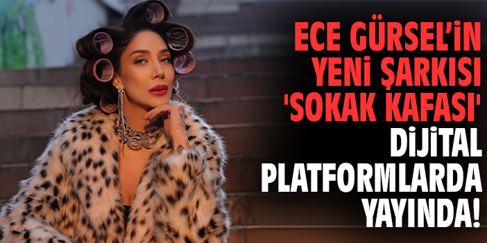 Ece Gürsel’in yeni şarkısı 'Sokak Kafası' dijital platformlarda yayında!