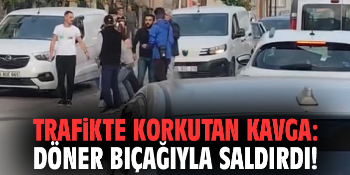 Trafikte korkutan kavga: Döner bıçağıyla saldırdı!