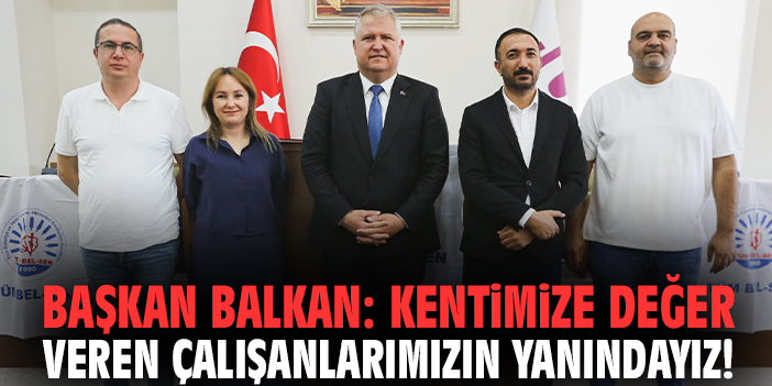 Başkan Balkan: Kentimize değer veren çalışanlarımızın yanındayız!