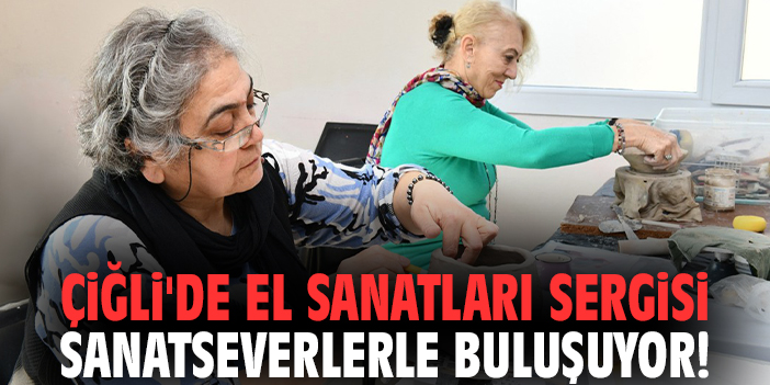 Çiğli'de el sanatları sergisi sanatseverlerle buluşuyor!
