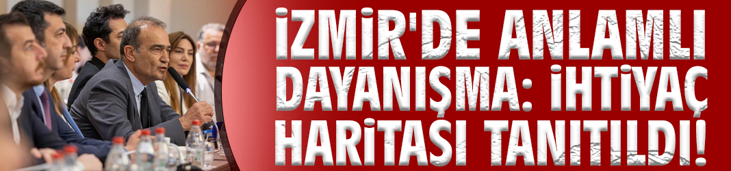 İzmir'de anlamlı dayanışma: İhtiyaç haritası tanıtıldı!