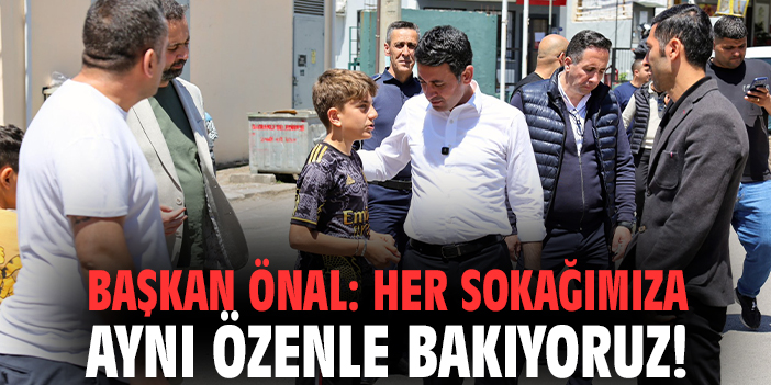 Başkan Önal: Her sokağımıza aynı özenle bakıyoruz!