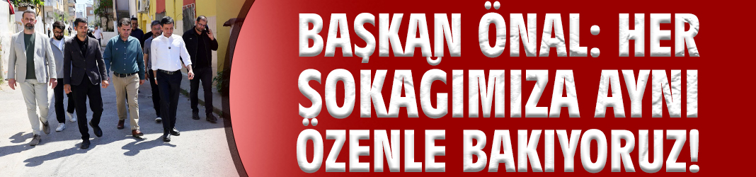 Başkan Önal: Her sokağımıza aynı özenle bakıyoruz!
