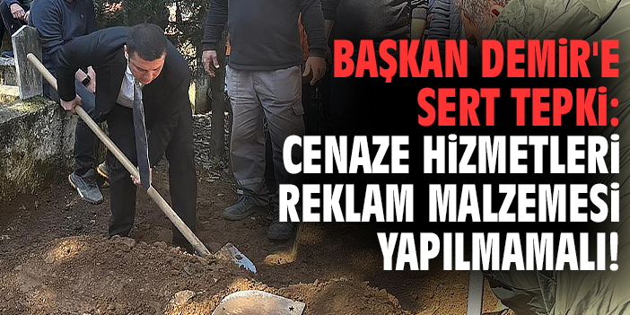 Başkan Demir'e sert tepki: Cenaze hizmetleri reklam malzemesi yapılmamalı!