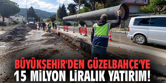 Büyükşehir'den Güzelbahçe'ye 15 milyon liralık yatırım!