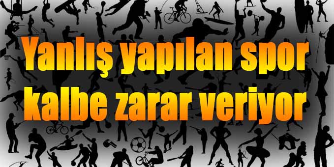 Yanlış yapılan spor kalbe zarar veriyor