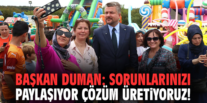 Başkan Duman: Sorunlarınızı paylaşıyor çözüm üretiyoruz!