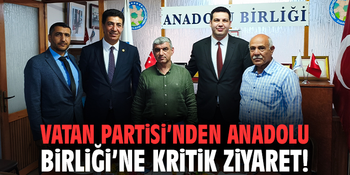 Vatan Partisi’nden Anadolu Birliği’ne kritik ziyaret!
