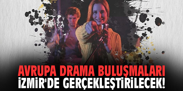 Avrupa Drama Buluşmaları İzmir'de gerçekleştirilecek!