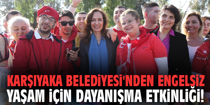 Karşıyaka Belediyesi'nden engelsiz yaşam için dayanışma etkinliği!