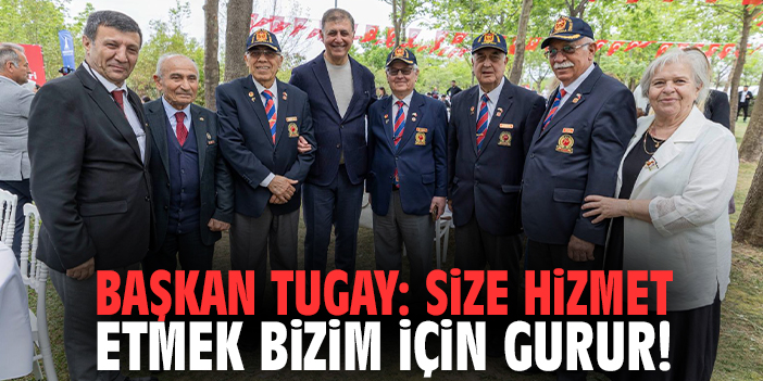 Başkan Tugay: Size hizmet etmek bizim için gurur!