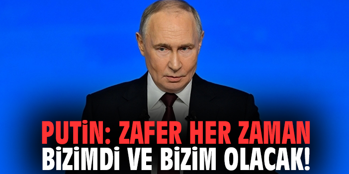 Putin: Zafer her zaman bizimdi ve bizim olacak!