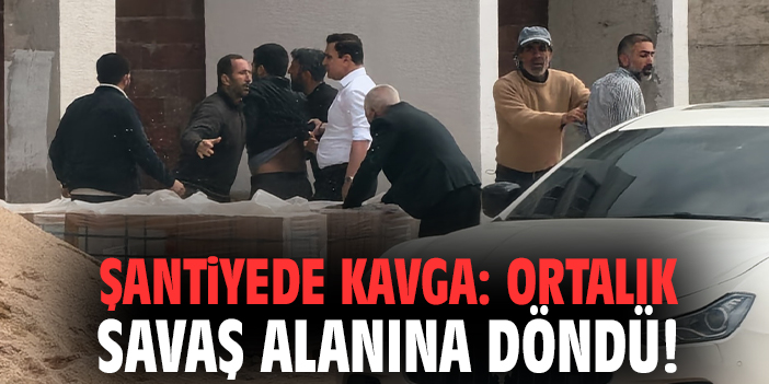 Şantiyede kavga: Ortalık savaş alanına döndü!