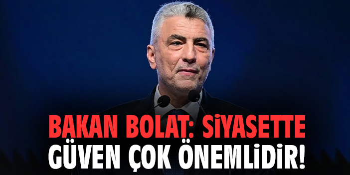Bakan Bolat: Siyasette güven çok önemlidir!