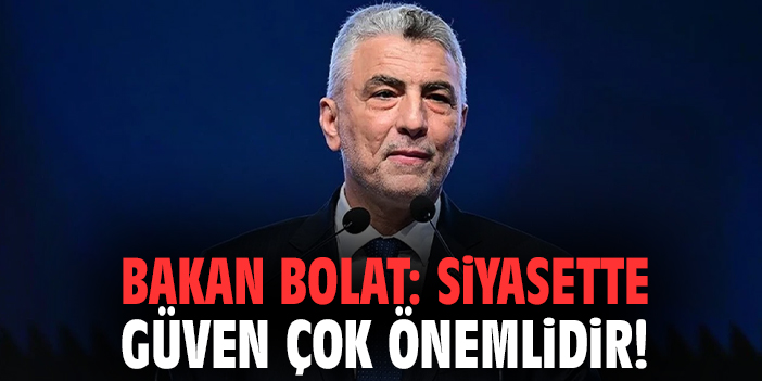Bakan Bolat: Siyasette güven çok önemlidir!