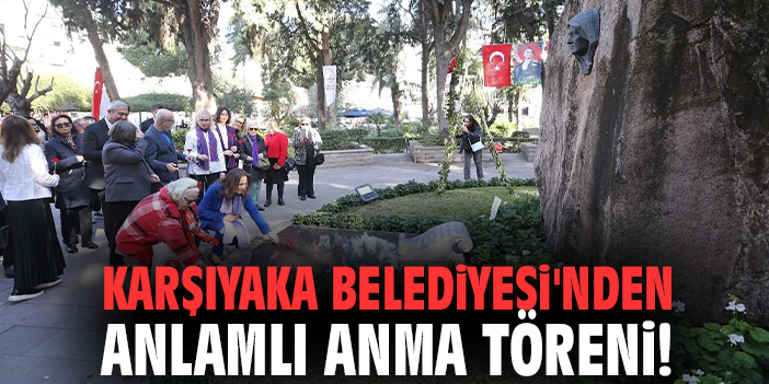 Karşıyaka Belediyesi'nden anlamlı anma töreni!