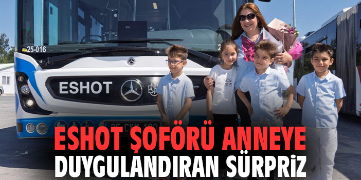 ESHOT şoförü anneye duygulandıran sürpriz