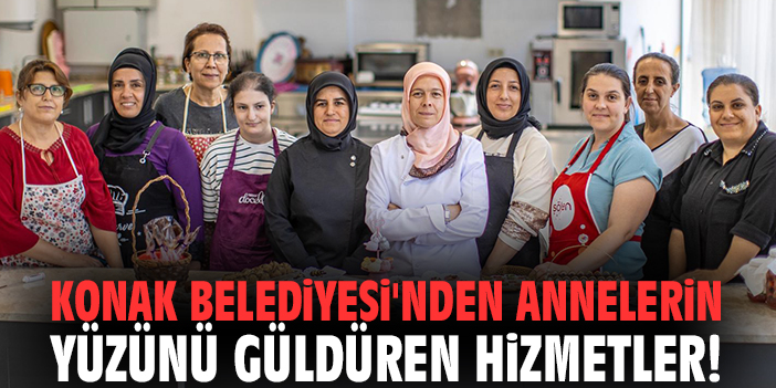 Konak Belediyesi'nden annelerin yüzünü güldüren hizmetler!
