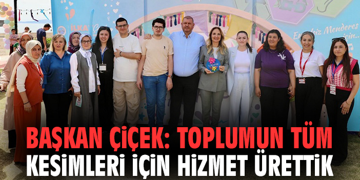 Başkan Çiçek: Toplumun tüm kesimleri için hizmet ürettik