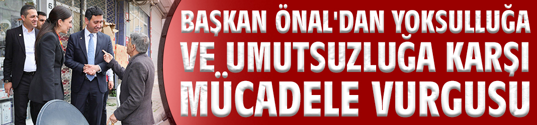 Başkan Önal'dan yoksulluğa ve umutsuzluğa karşı mücadele vurgusu