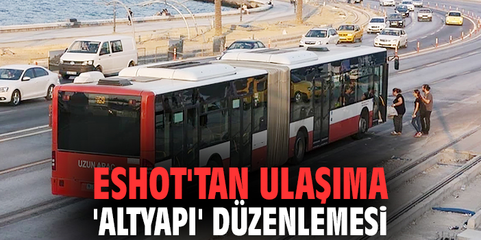 ESHOT'tan ulaşıma 'altyapı' düzenlemesi