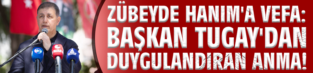 Zübeyde Hanım'a vefa: Başkan Tugay'dan duygulandıran anma!