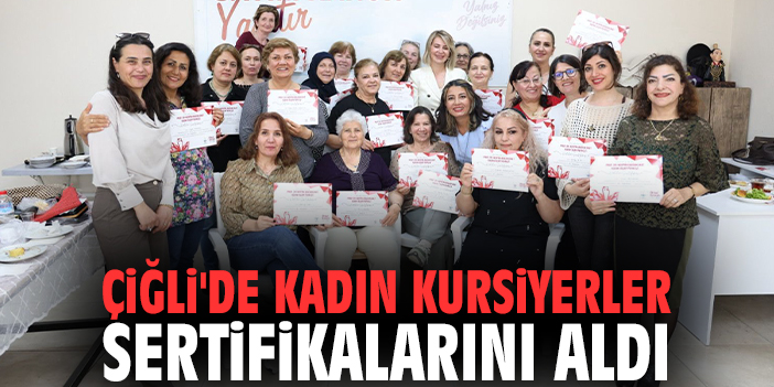 Çiğli'de kadın kursiyerler sertifikalarını aldı