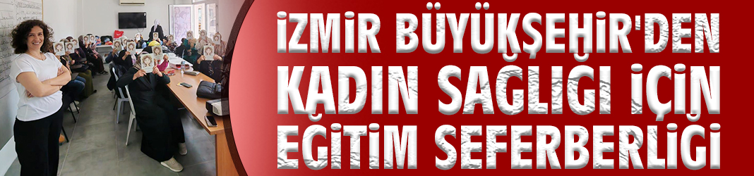 İzmir Büyükşehir'den kadın sağlığı için eğitim seferberliği