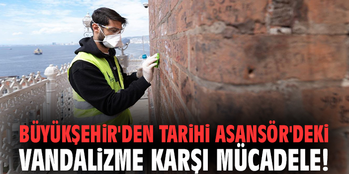 Büyükşehir'den Tarihi Asansör'deki vandalizme karşı mücadele!