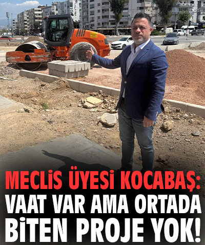 Meclis Üyesi Kocabaş: Vaat var ama ortada biten proje yok!