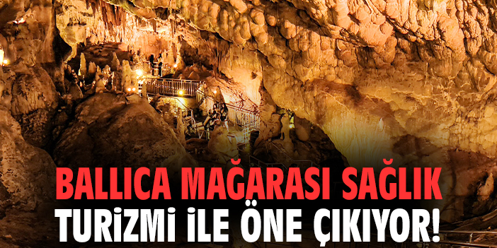 Ballıca Mağarası sağlık turizmi ile öne çıkıyor!
